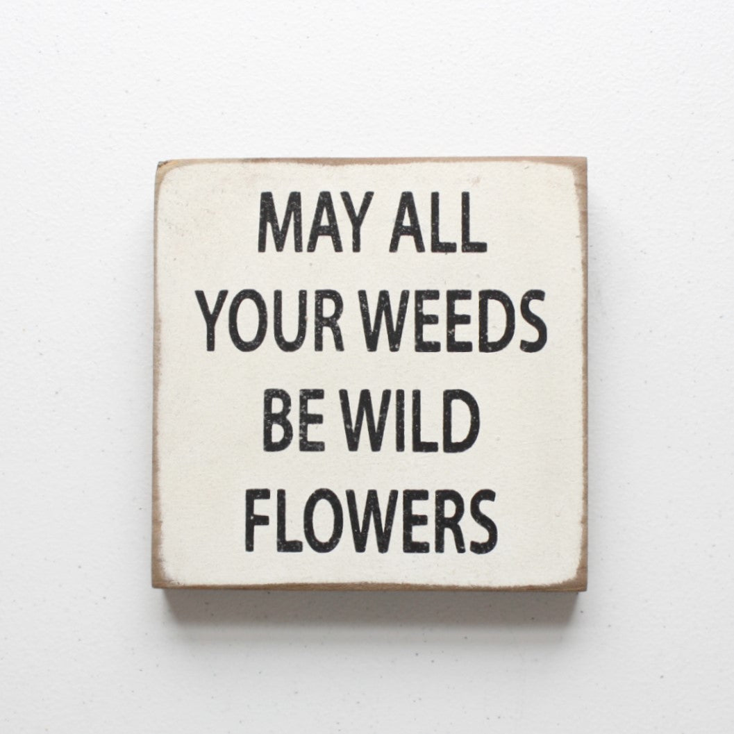 May All Your Weeds be Wildflowers - Wood Sign - Made in the USA